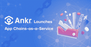 Ankr launches App Chains-as-a-Service, allowing developers to create custom blockchains for their DApps