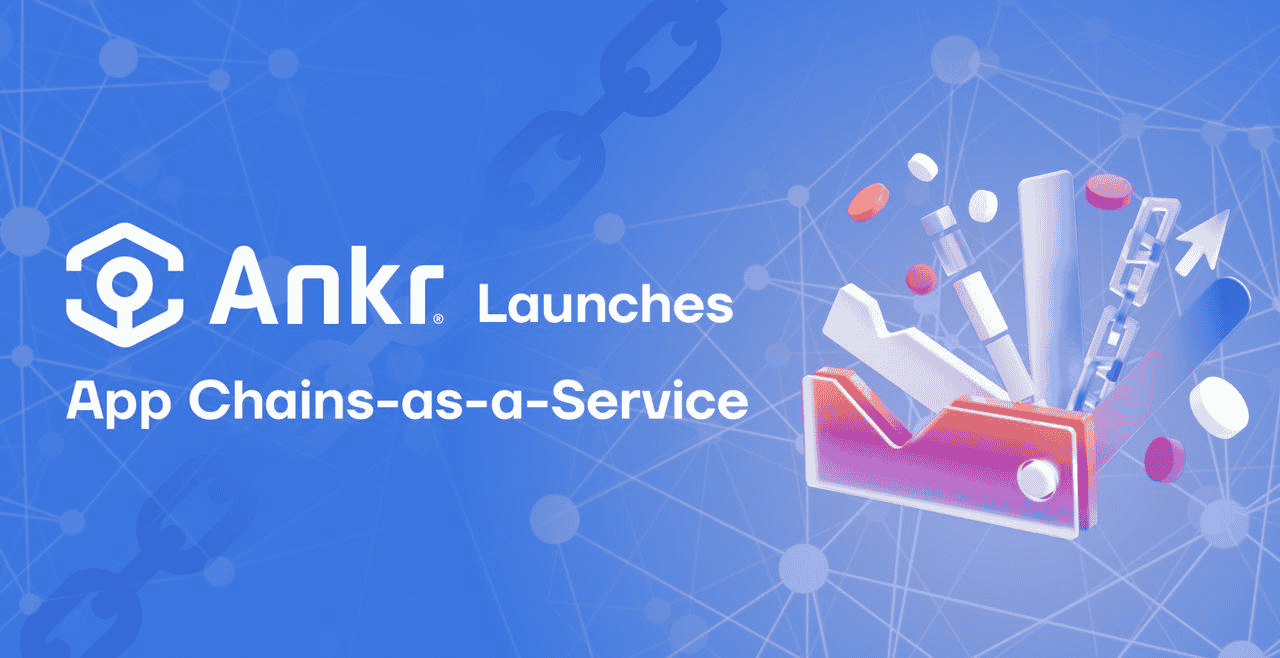 Ankr launches App Chains-as-a-Service, allowing developers to create custom blockchains for their DApps